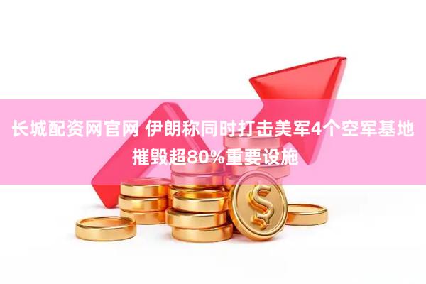 长城配资网官网 伊朗称同时打击美军4个空军基地 摧毁超80%重要设施